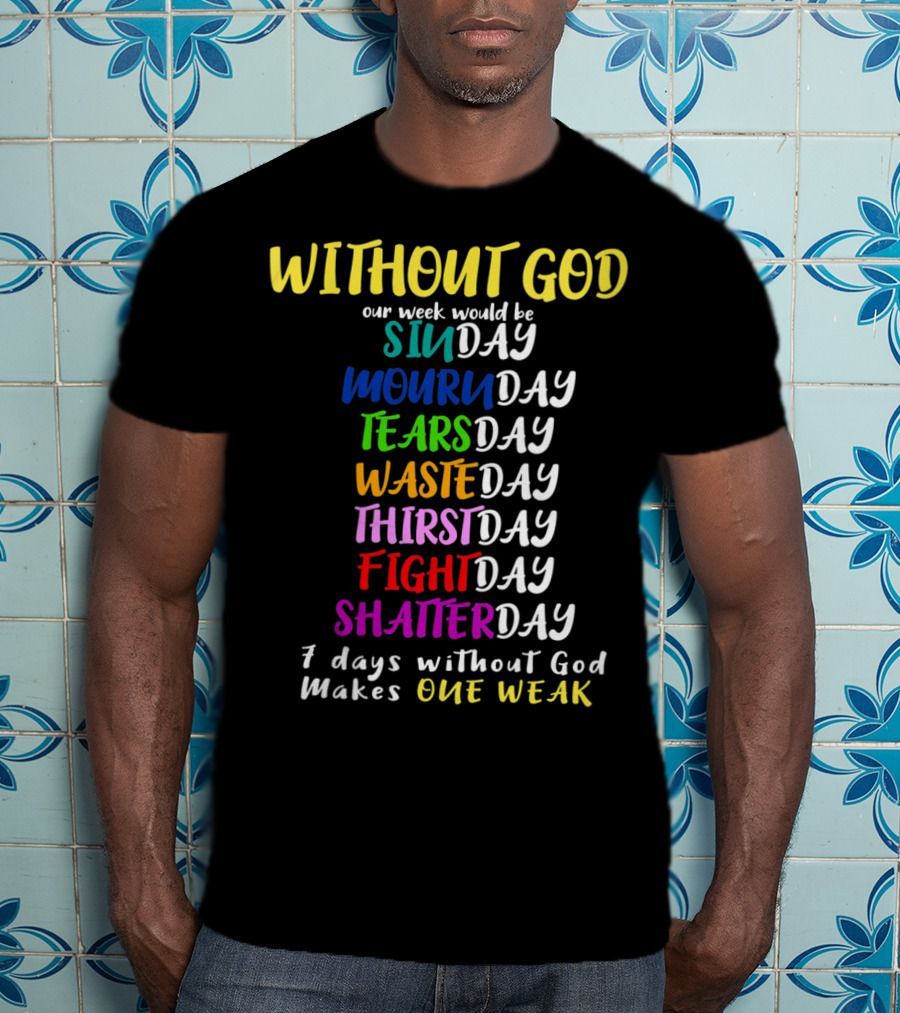 Without God SinDay MournDay TearsDay WasteDay ThirstDay FightDay ShatterDay One Weak T-Shirt