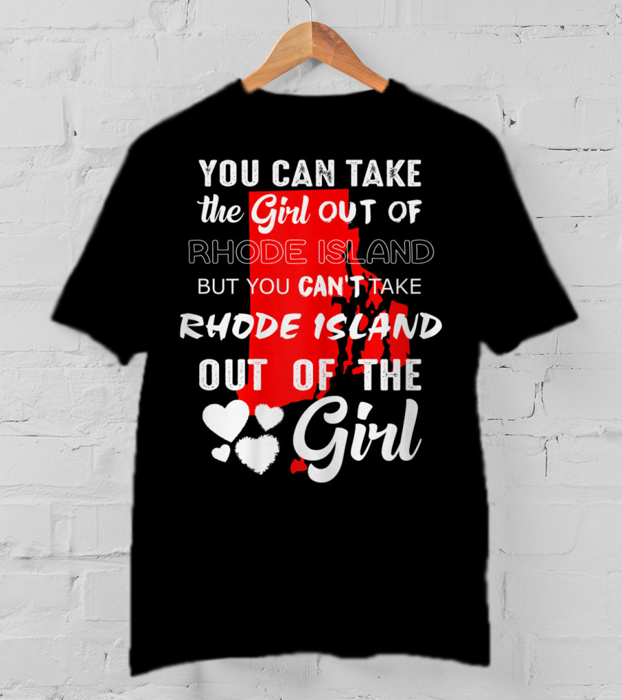 You Can Take The Girl Out Of Rhode Island But You Can't Take Rhode Island Out Of The Girl T-Shirt