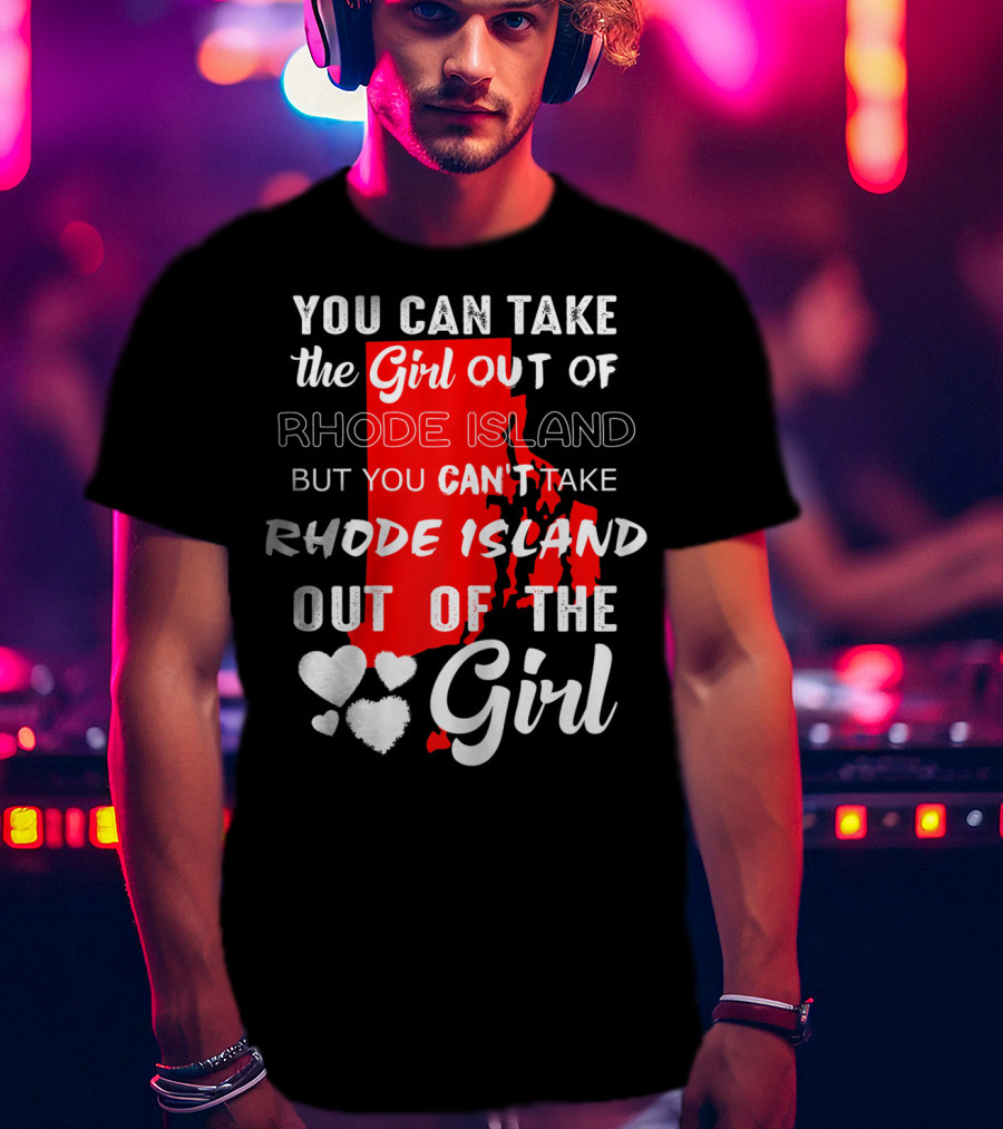 You Can Take The Girl Out Of Rhode Island But You Can't Take Rhode Island Out Of The Girl T-Shirt