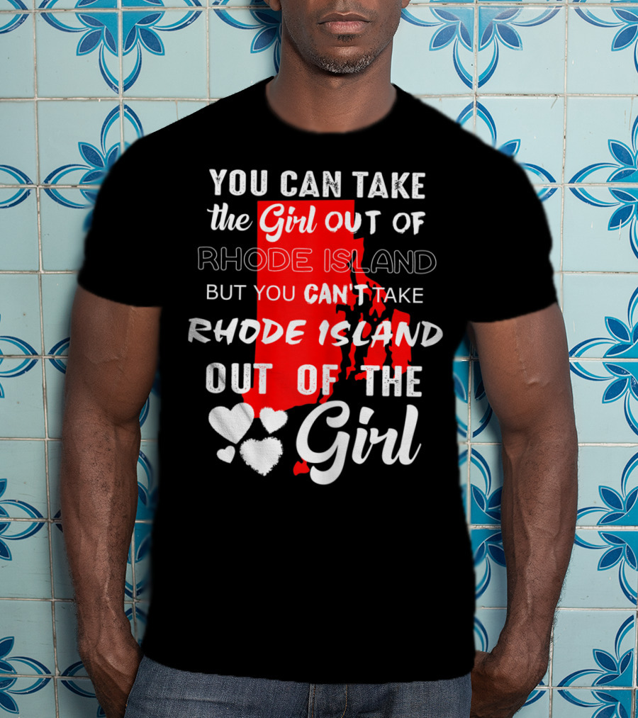You Can Take The Girl Out Of Rhode Island But You Can't Take Rhode Island Out Of The Girl T-Shirt