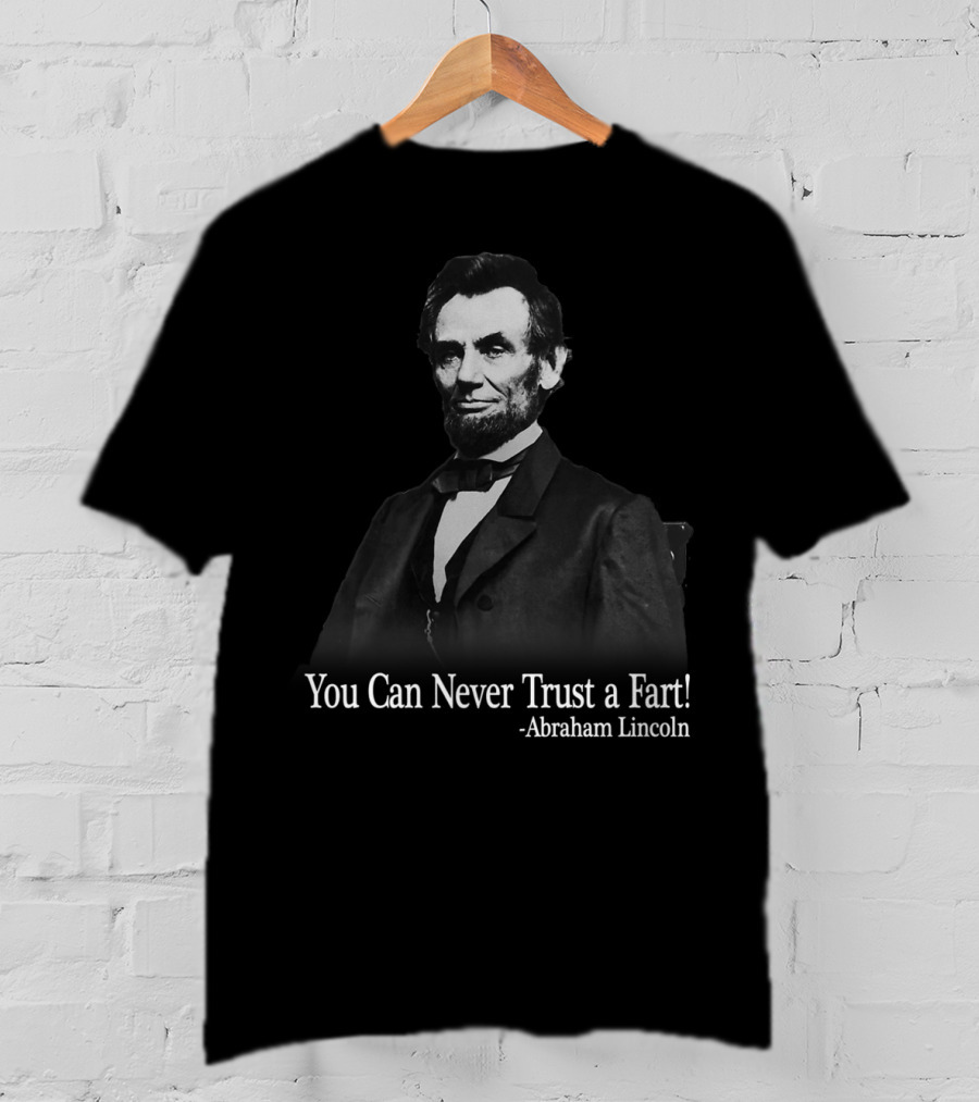 You Can Never Trust A Fart Abraham Lincoln T-Shirt