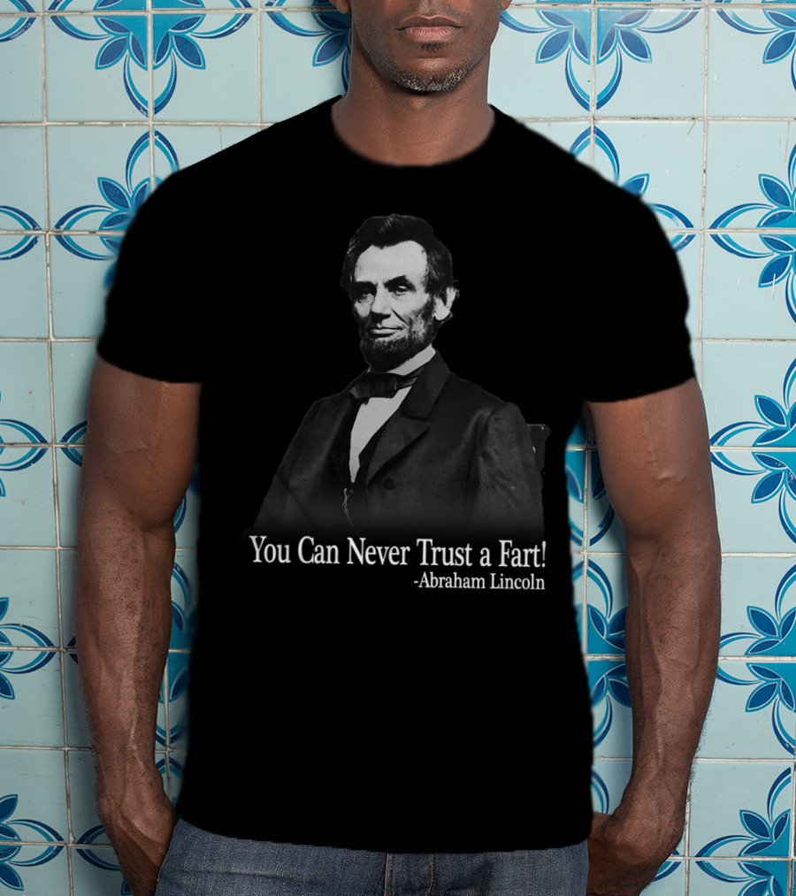 You Can Never Trust A Fart Abraham Lincoln T-Shirt