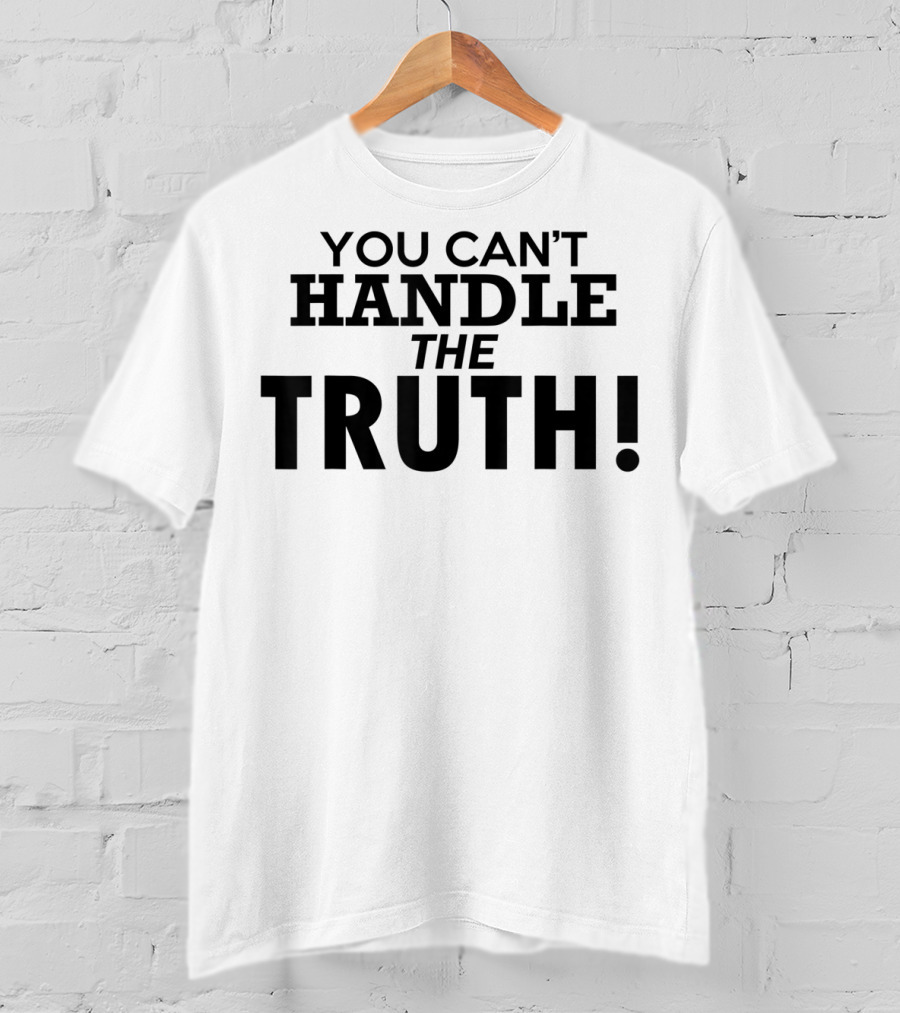 You Can't Handle The Truth T-Shirt
