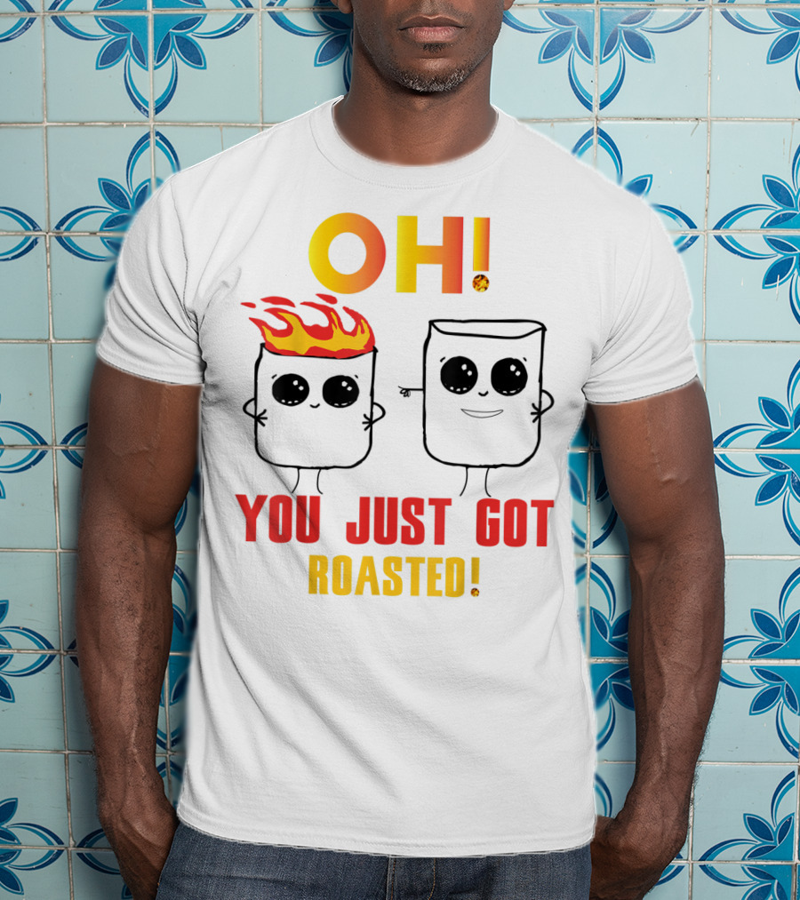 OH You Just Got Roasted Funny Marshmallows T-Shirt