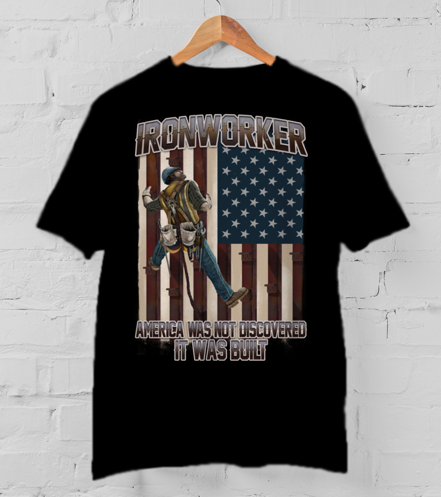 Ironworker America Was Not Discovered It Was Built T-Shirt