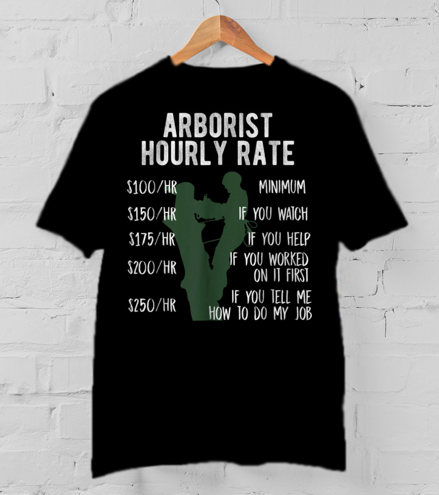 Arborist Hourly Rate Minimum Watch Help Worked Job T-Shirt