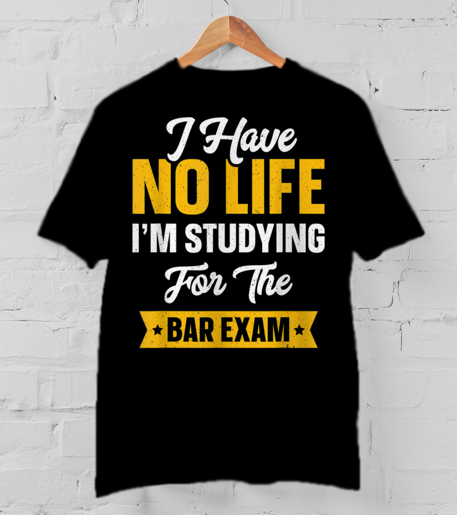 I Have No Life I'm Studying For The Bar Exam Law School Graduation T-Shirt