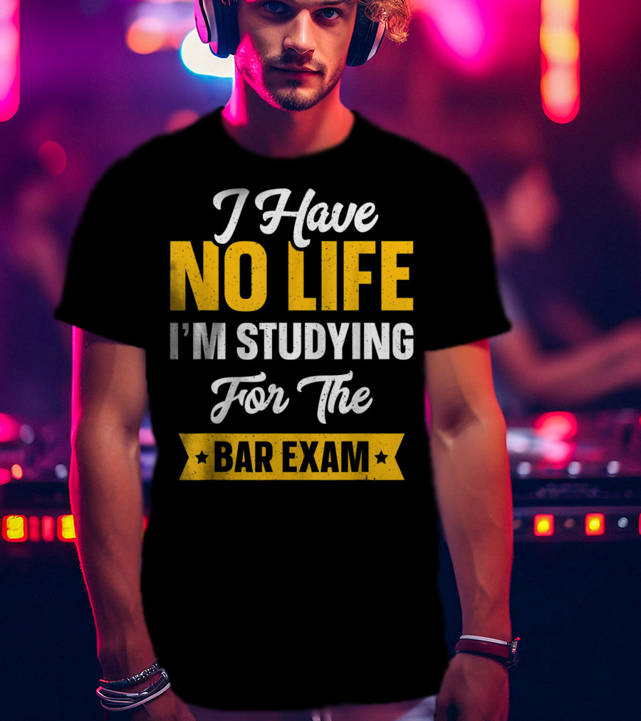 I Have No Life I'm Studying For The Bar Exam Law School Graduation T-Shirt