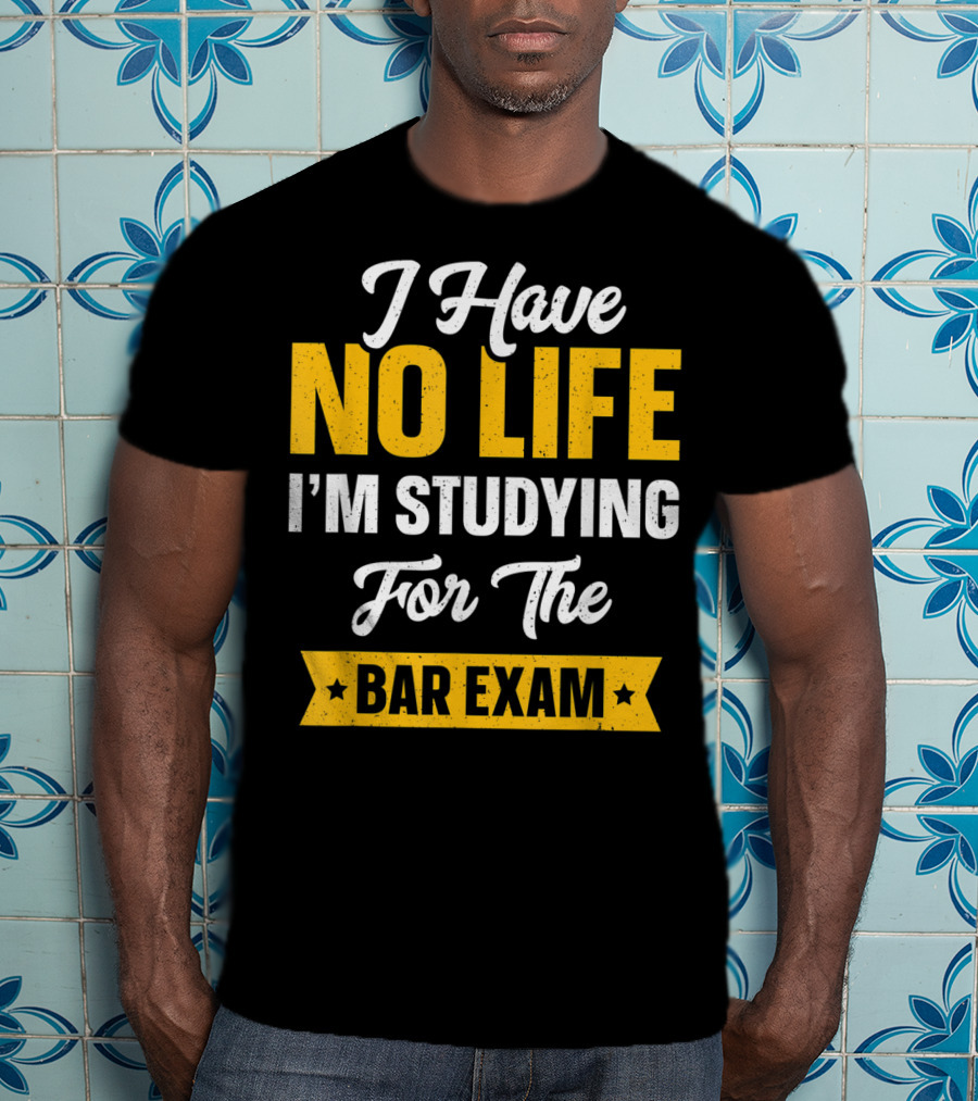 I Have No Life I'm Studying For The Bar Exam Law School Graduation T-Shirt