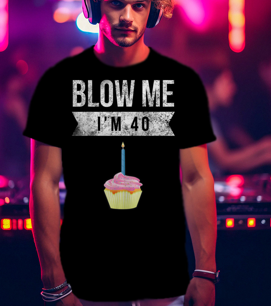 BLOW ME I'M 40 Forty Pun Birthday Gag Cupcake Candle T-Shirt