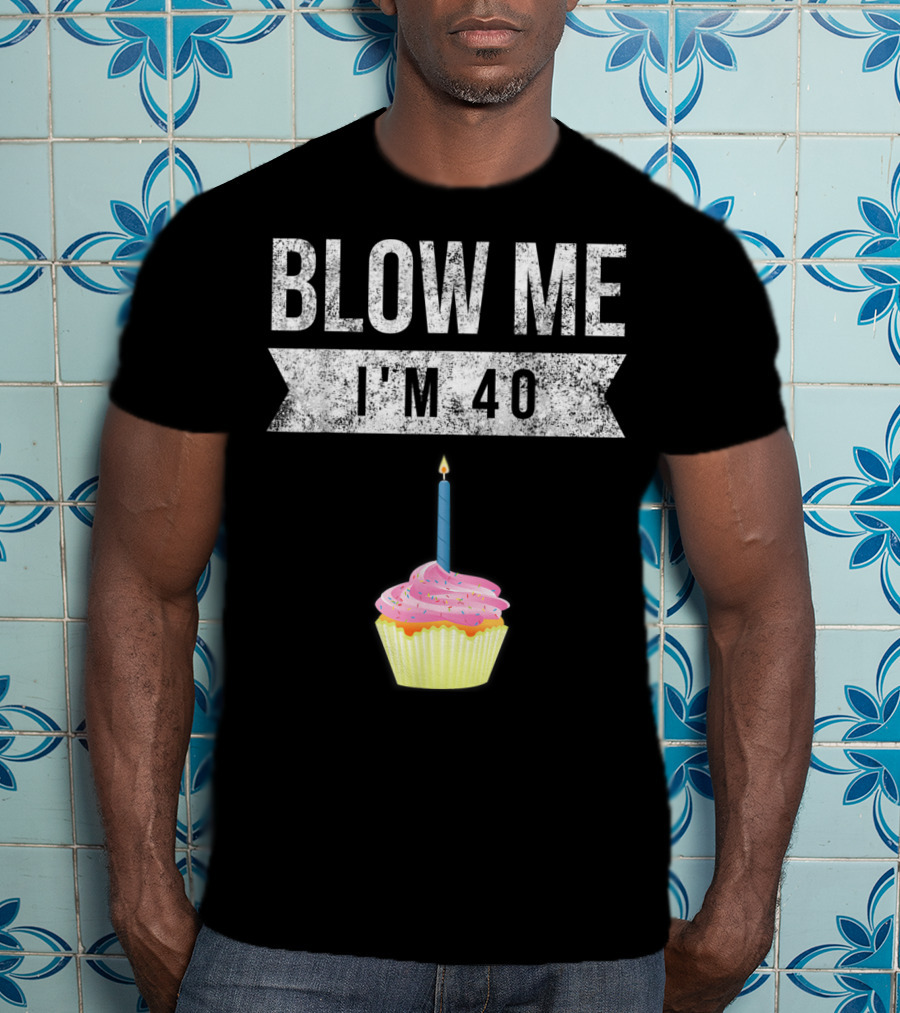 BLOW ME I'M 40 Forty Pun Birthday Gag Cupcake Candle T-Shirt