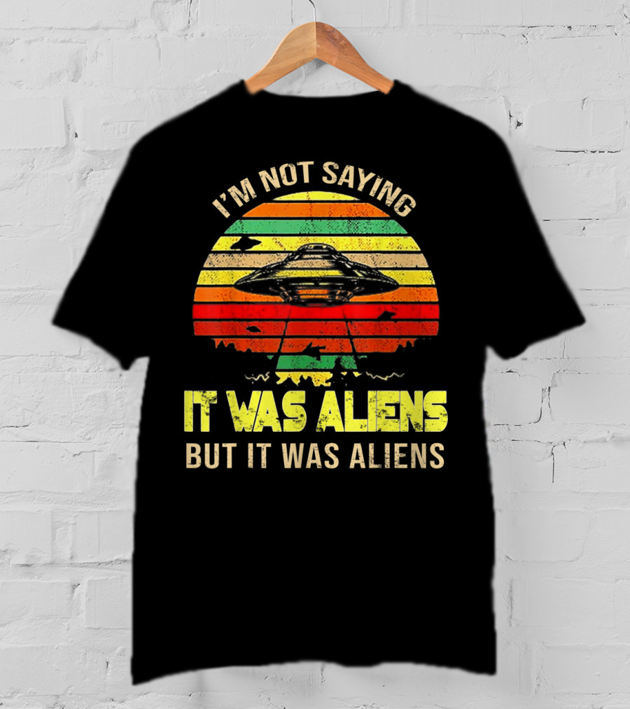 I'm Not Saying It Was Aliens But It Was Aliens UFO Retro Sunset T-Shirt