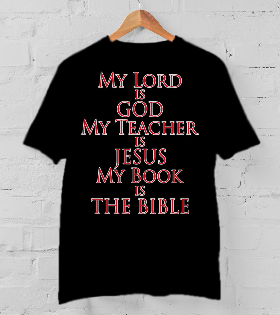 My Lord Is God My Teacher Is Jesus My Book Is The Bible T-Shirt