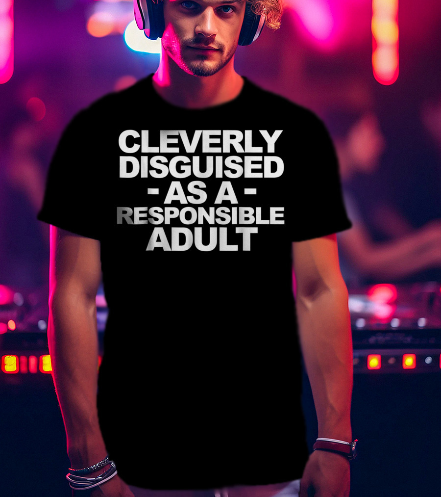 Cleverly Disguised As A Responsible Adult T-Shirt