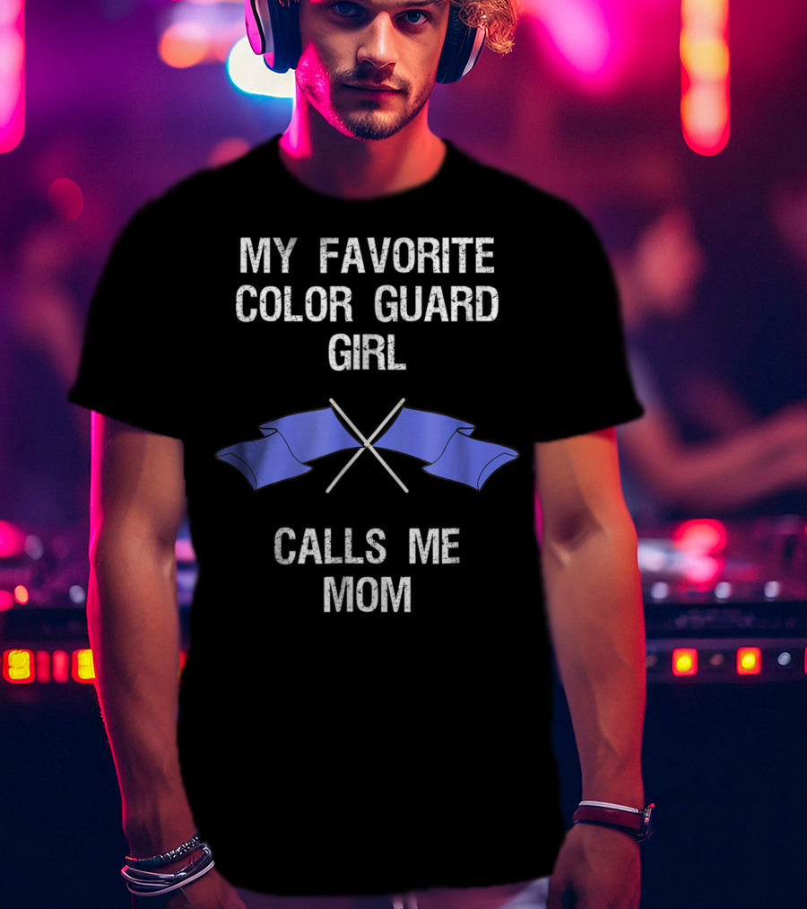 My Favorite Color Guard Girl Calls Me Mom T-Shirt