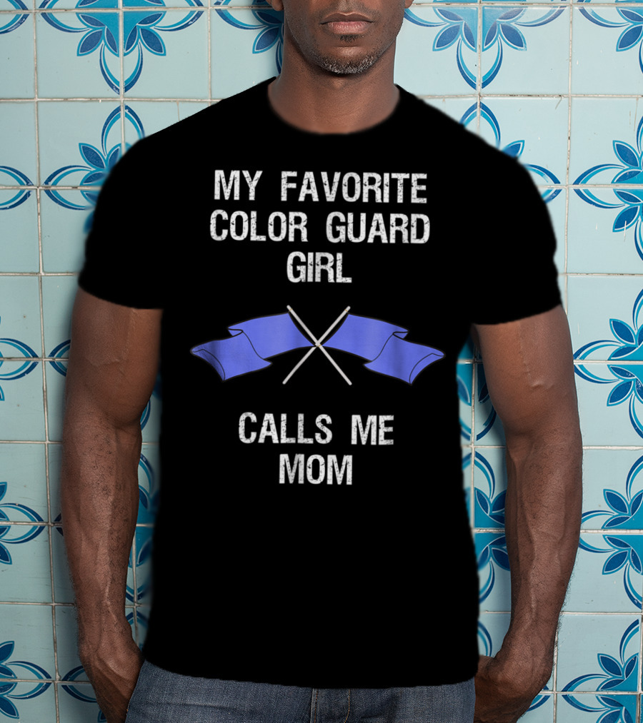 My Favorite Color Guard Girl Calls Me Mom T-Shirt