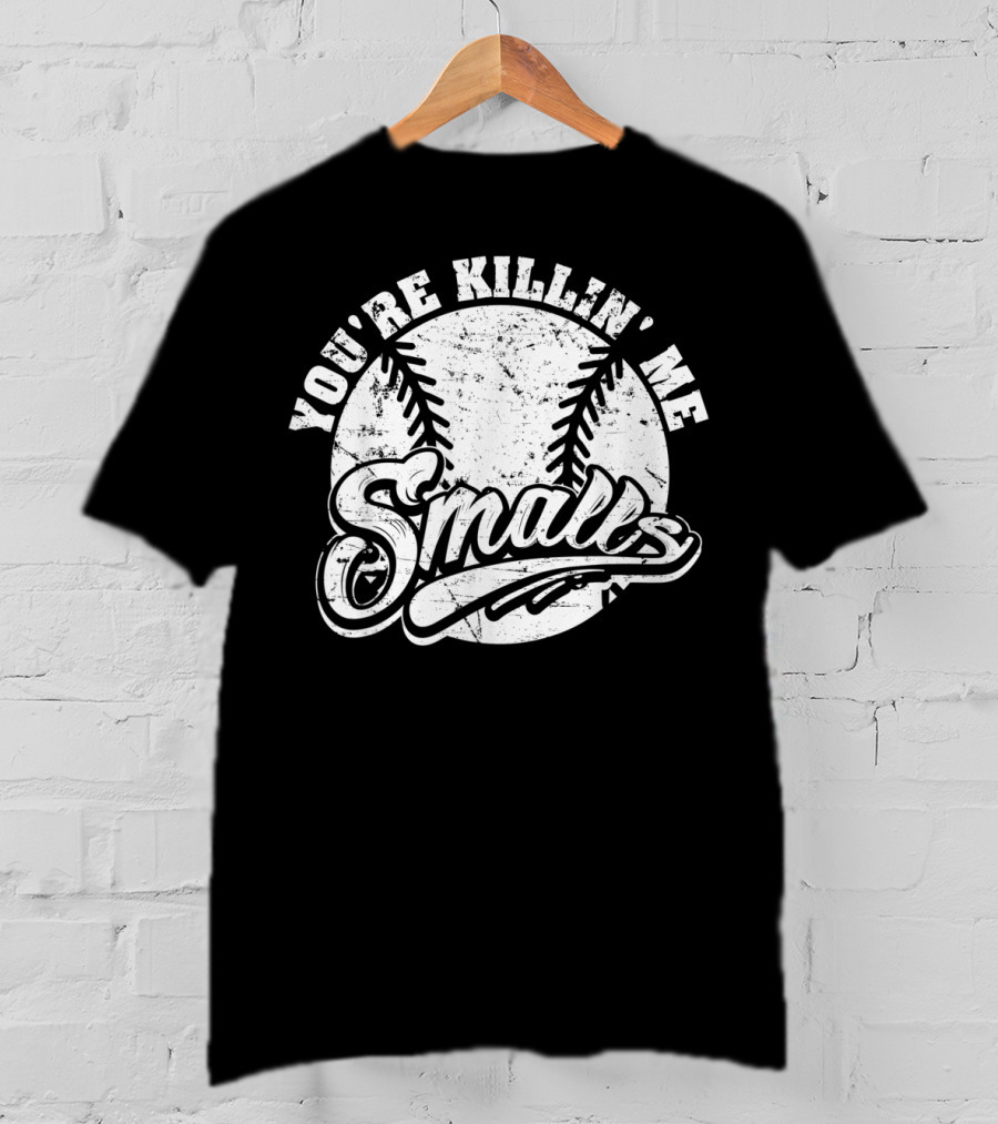 You're Killin' Me Smalls Baseball Softball Phrase T-Shirt