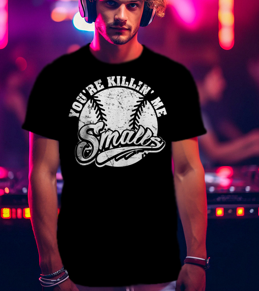 You're Killin' Me Smalls Baseball Softball Phrase T-Shirt