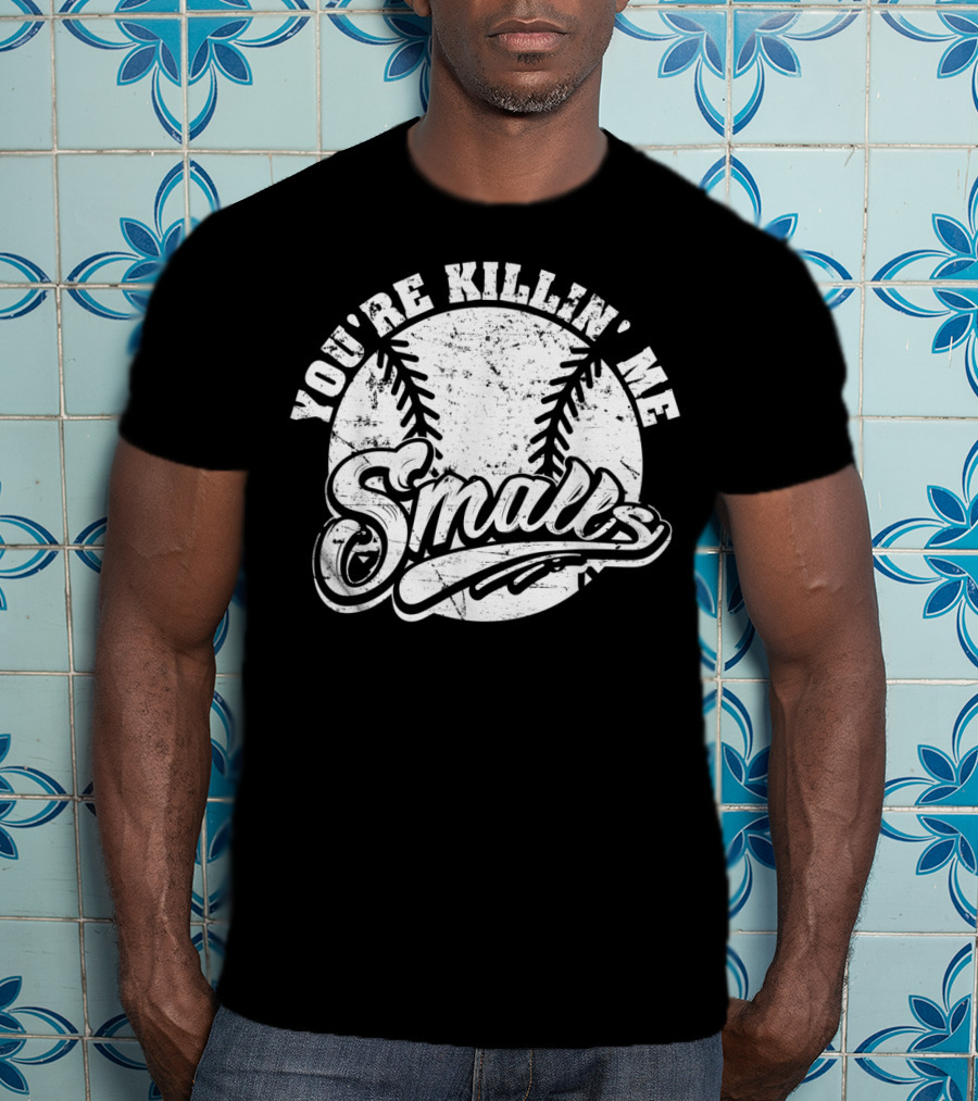 You're Killin' Me Smalls Baseball Softball Phrase T-Shirt