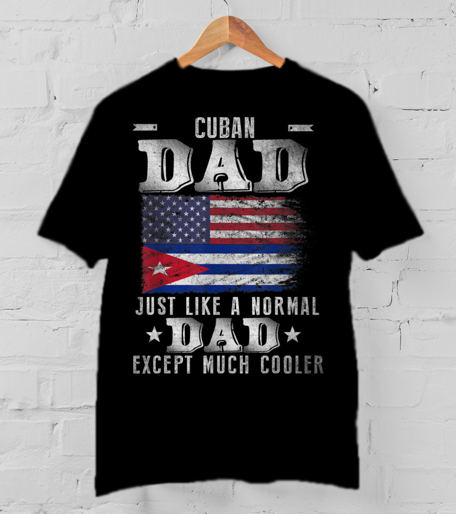 Cuban Dad Just Like A Normal Dad Except Much Cooler Cuban American Flag T-Shirt