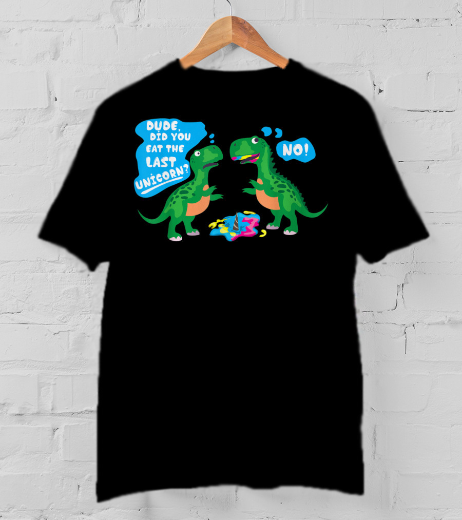 Dude Did You Eat The Last Unicorn No Dinosaur Scene T-Shirt