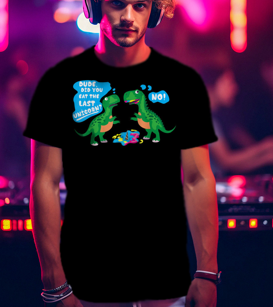Dude Did You Eat The Last Unicorn No Dinosaur Scene T-Shirt