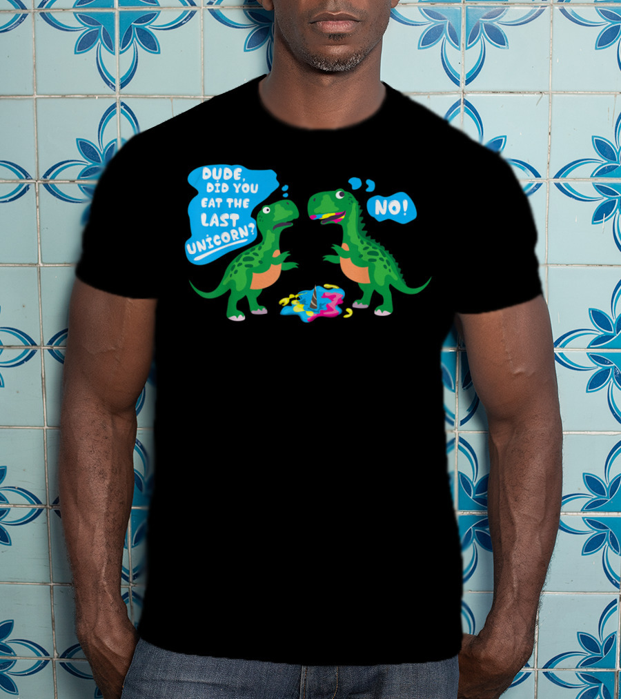 Dude Did You Eat The Last Unicorn No Dinosaur Scene T-Shirt