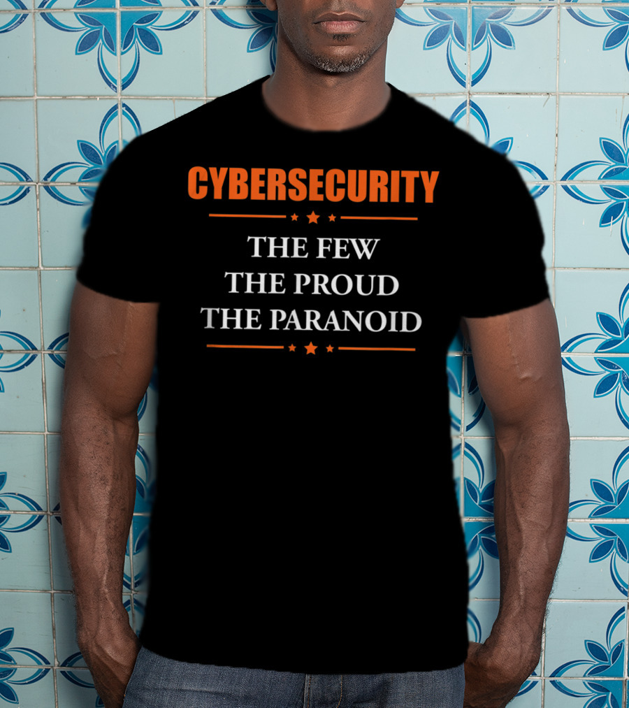 Cybersecurity The Few The Proud The Paranoid T-Shirt