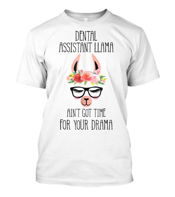 Dental Assistant Llama Ain't Got Time For Your Drama T-Shirt