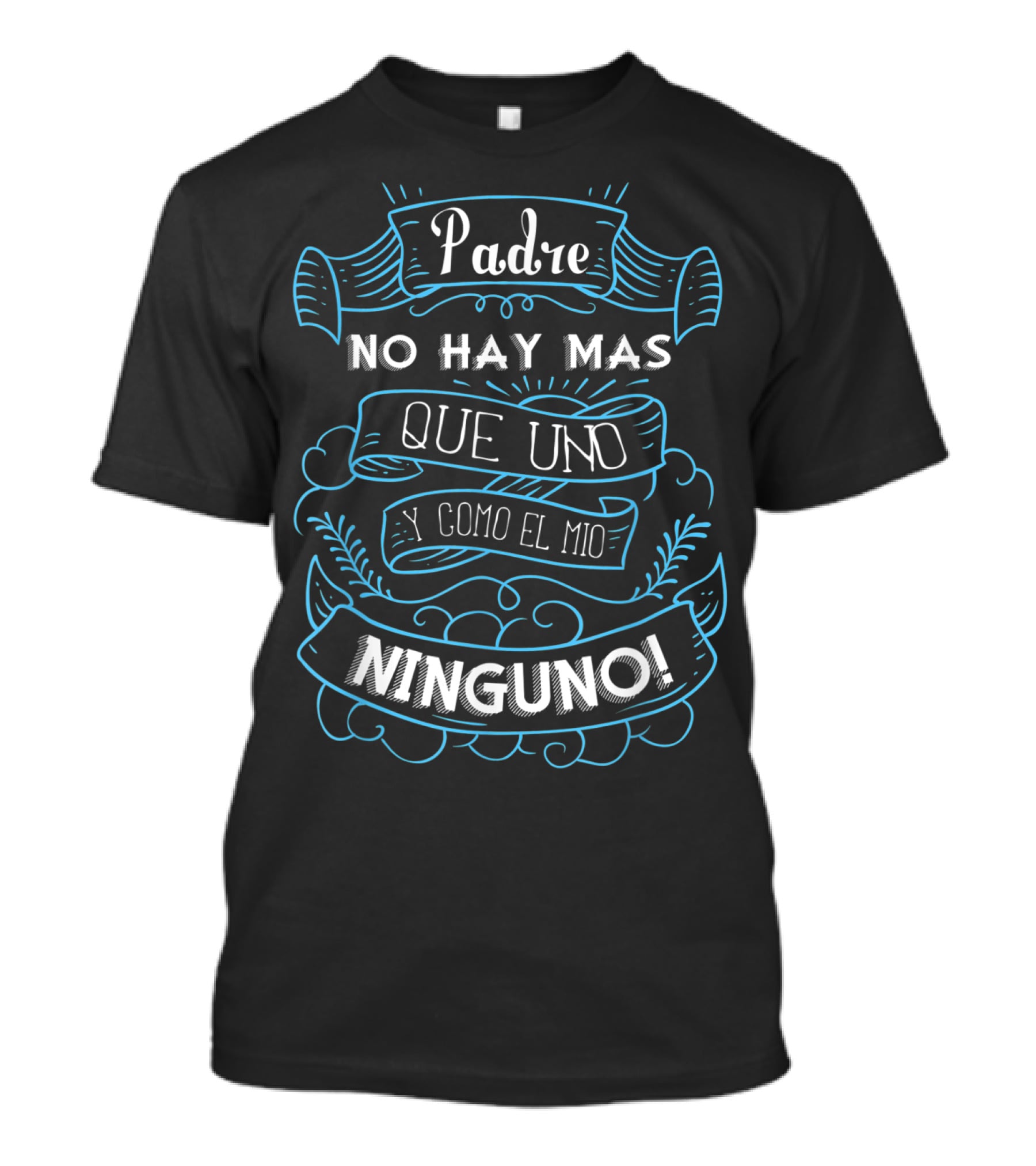 Padre No Hay Mas Que Uno Y Como El Mio Ninguno Dia Del Padre Camisa Para Dia De Padres Fathers T-Shirt