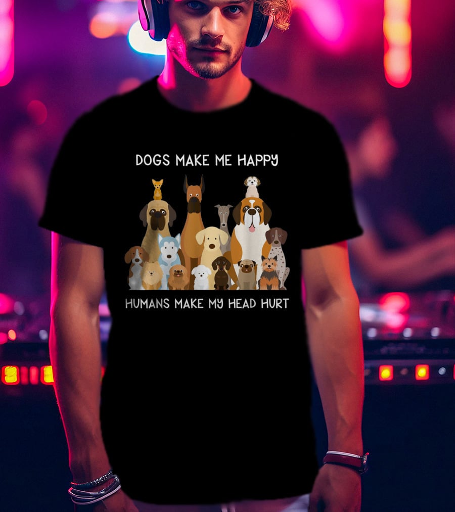 Dogs Make Me Happy Humans Make My Head Hurt Funny T-Shirt