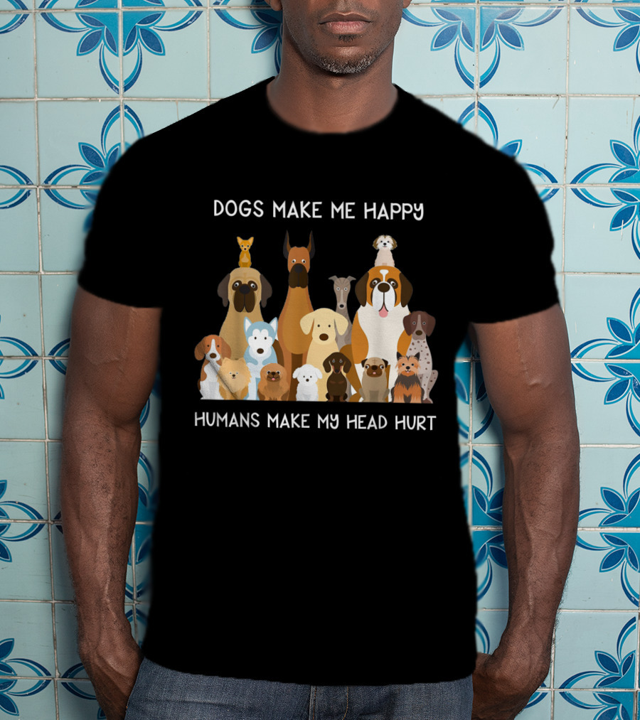 Dogs Make Me Happy Humans Make My Head Hurt Funny T-Shirt
