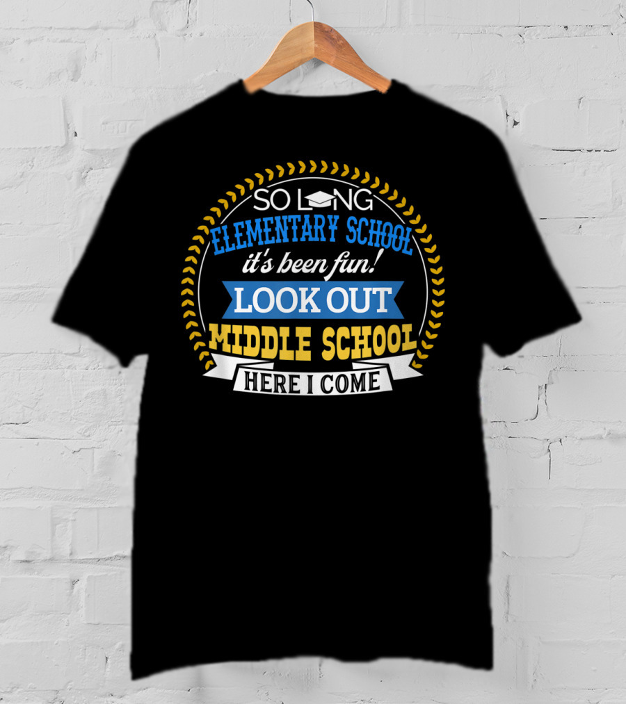 So Long Elementary School It's Been Fun Look Out Middle School Here I Come T-Shirt