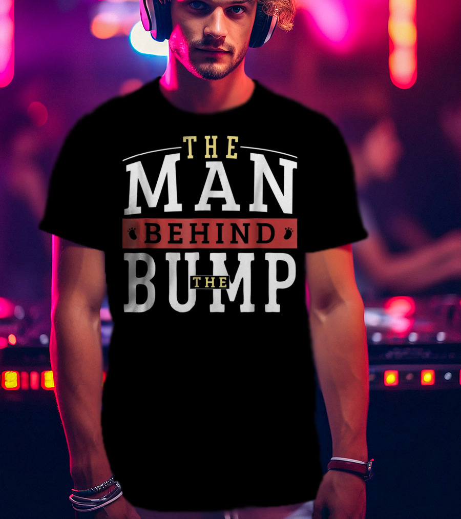 The Man Behind The Bump Expectant Father First Time Future Daddy Dad T-Shirt
