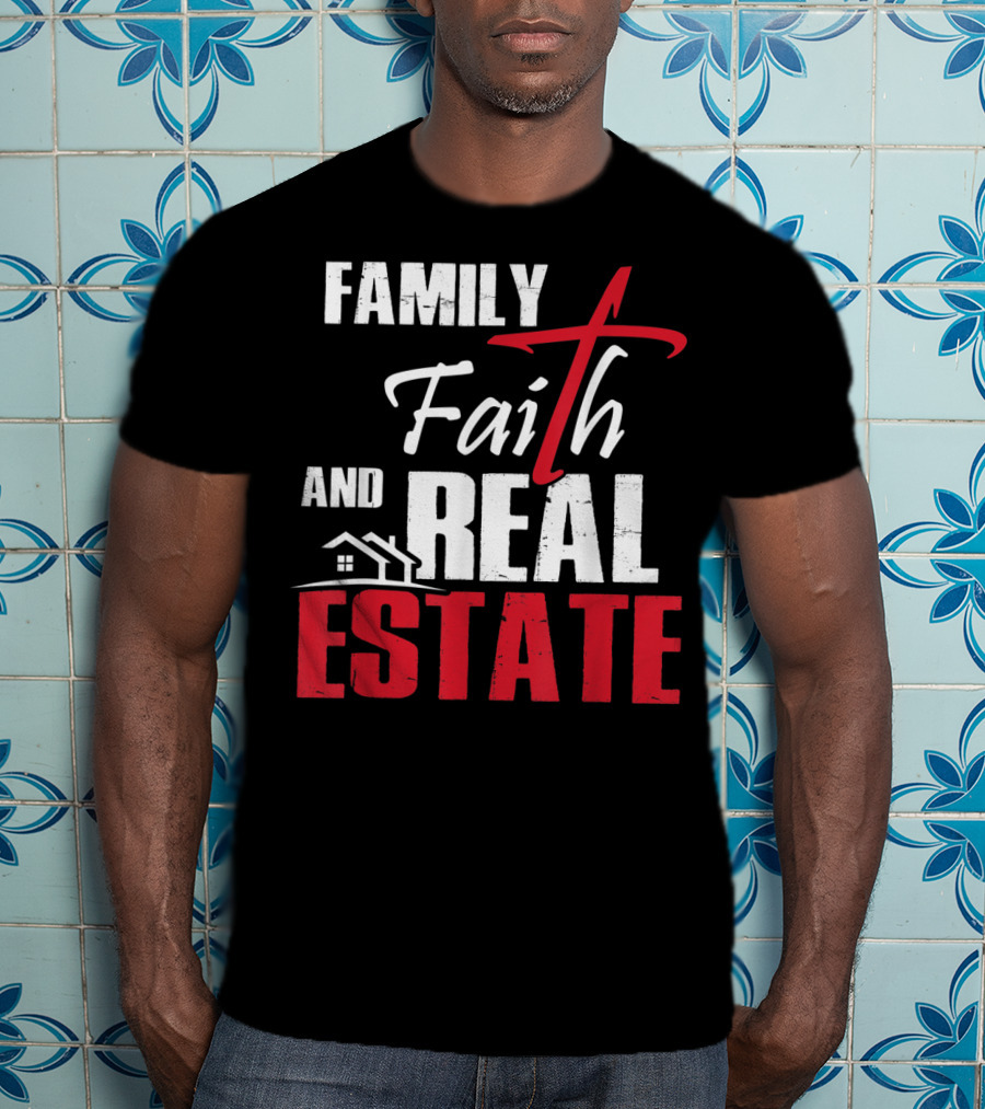 Family Faith And Real Estate Realtor House T-Shirt