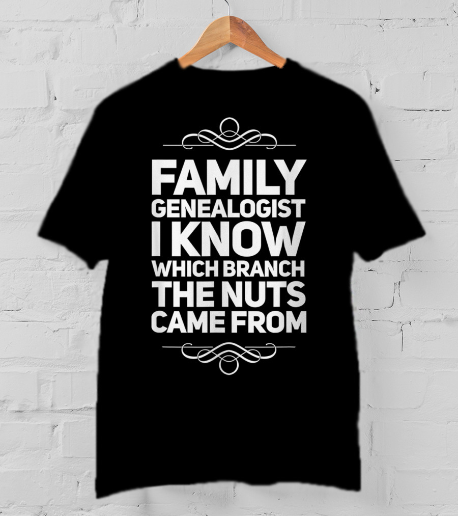 Family Genealogist I Know Which Branch The Nuts Came From T-Shirt