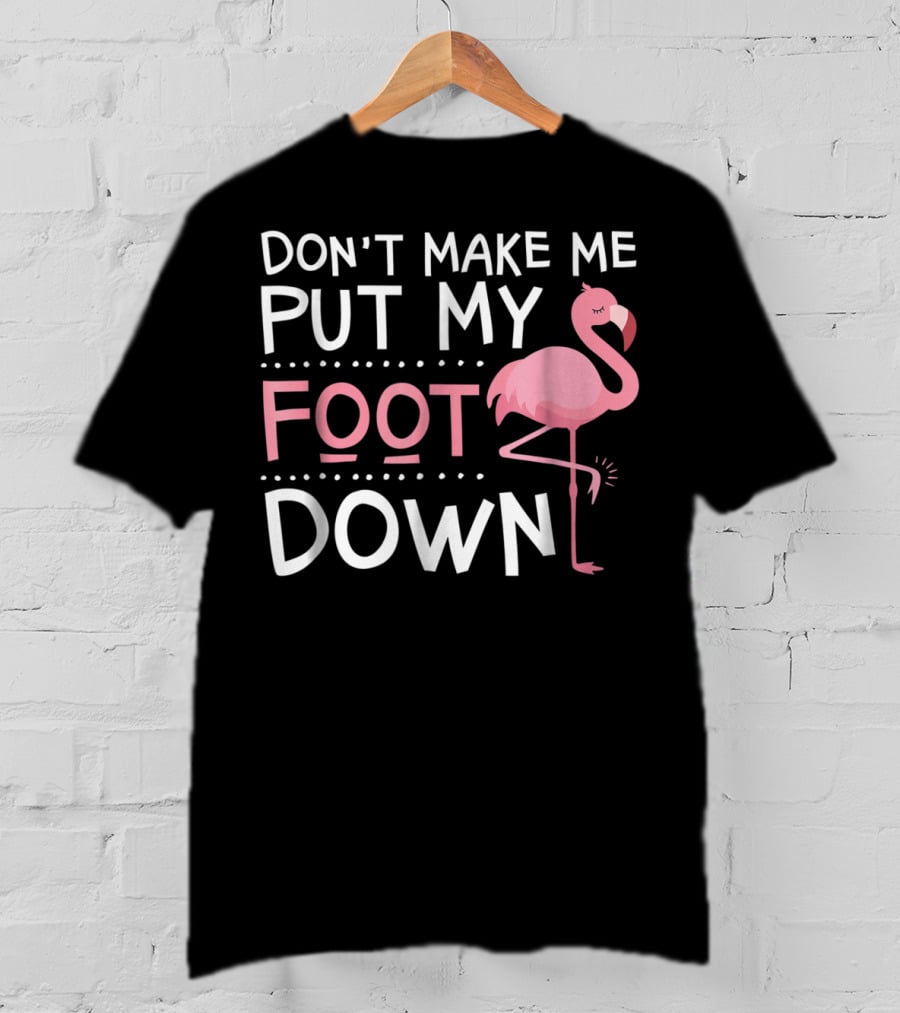 Don't Make Me Put My Foot Down Flamingo T-Shirt