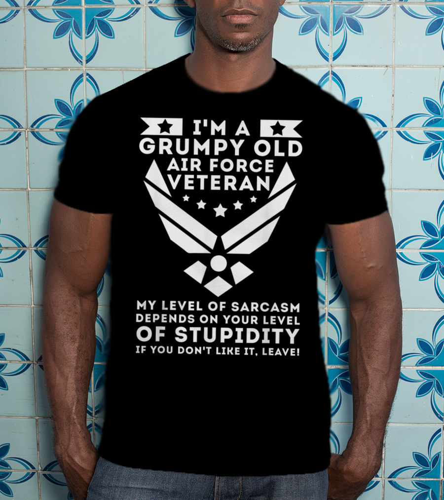 I'm A Grumpy Old Air Force Veteran My Level Of Sarcasm Depends On Your Level Of Stupidity If You Don't Like It, Leave T-Shirt
