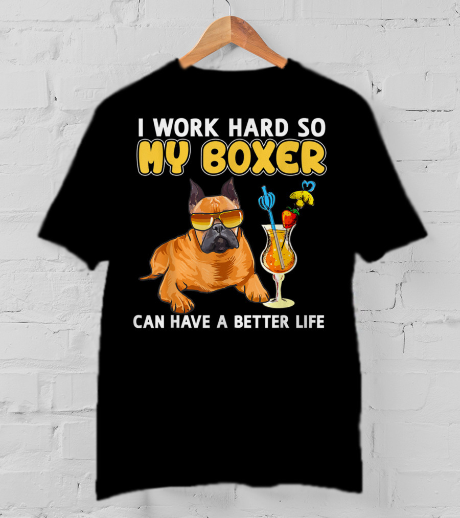 I Work Hard So My Boxer Can Have A Better Life T-Shirt