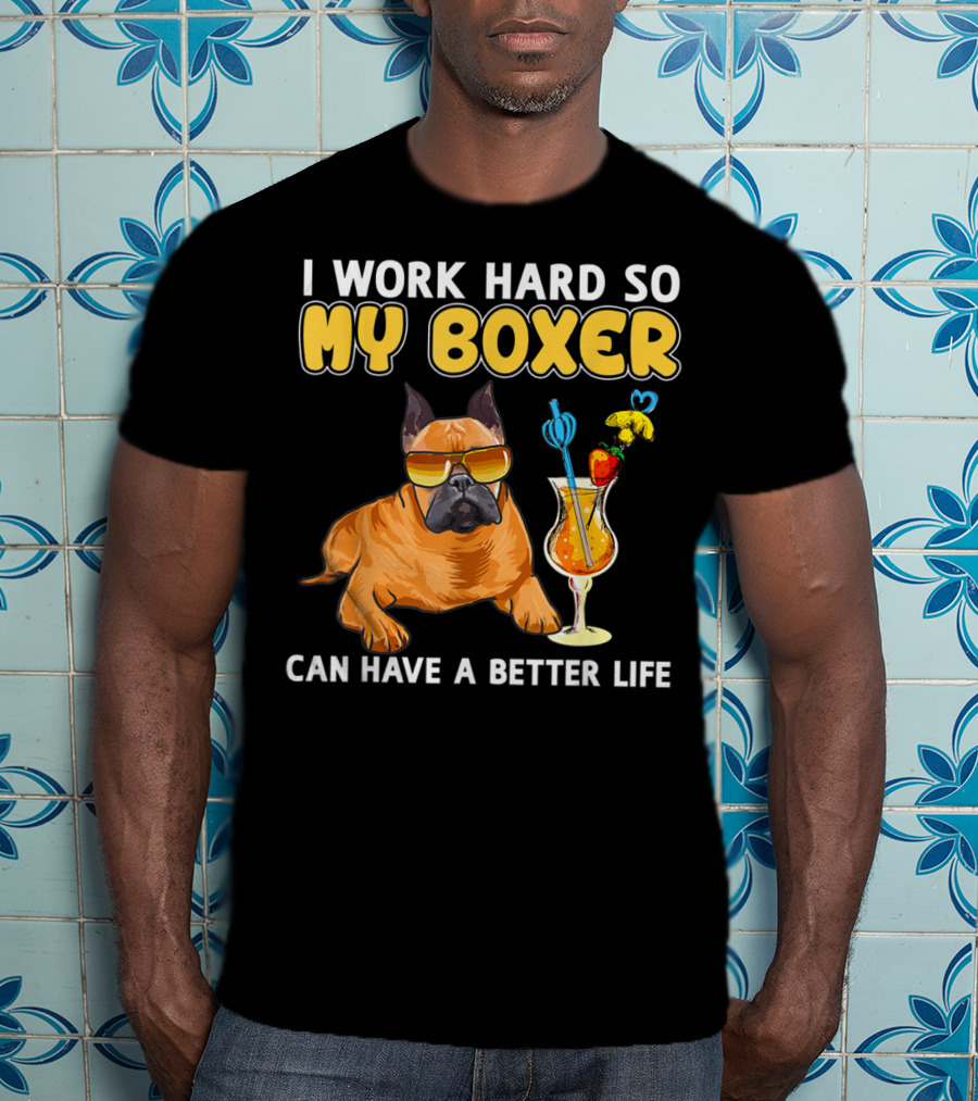 I Work Hard So My Boxer Can Have A Better Life T-Shirt