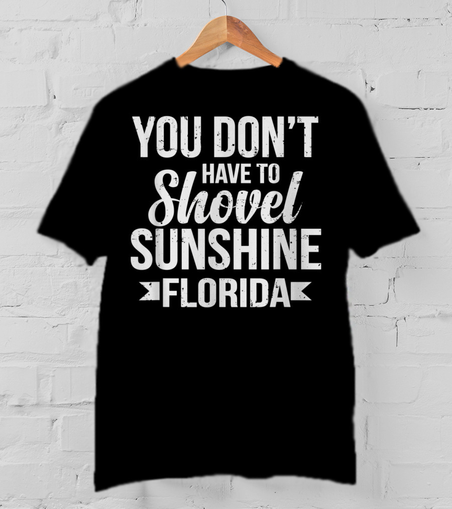 You Don’t Have To Shovel Sunshine Florida Funny Vacation Miami Beach Souvenir T-Shirt