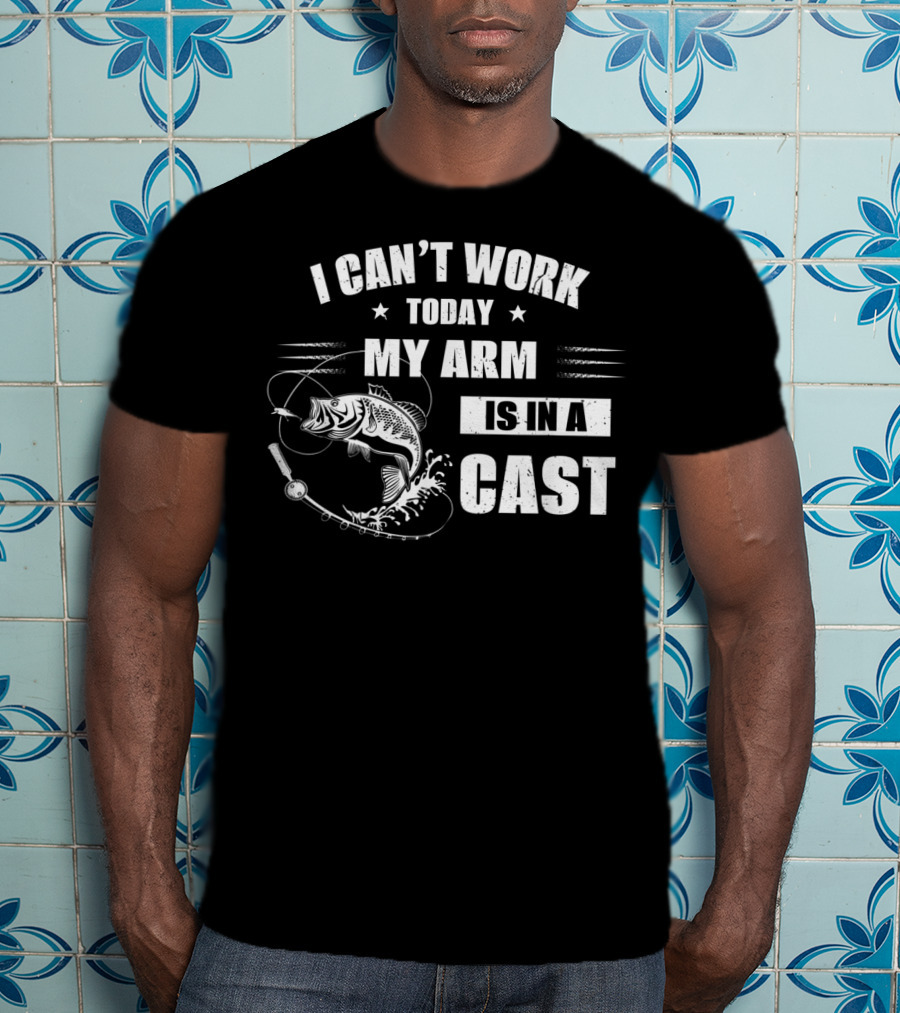 I Can't Work Today My Arm Is In A Cast Fishi With Fishing Rod And Fish T-Shirt