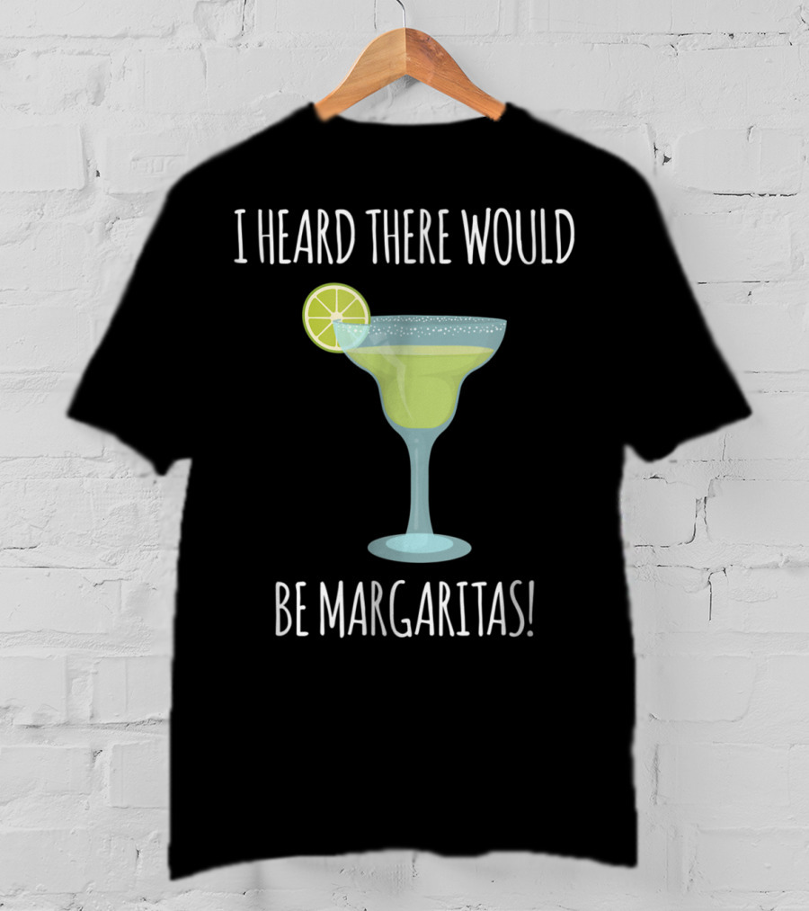 I Heard There Would Be Margaritas With Lime Slice On Glass T-Shirt