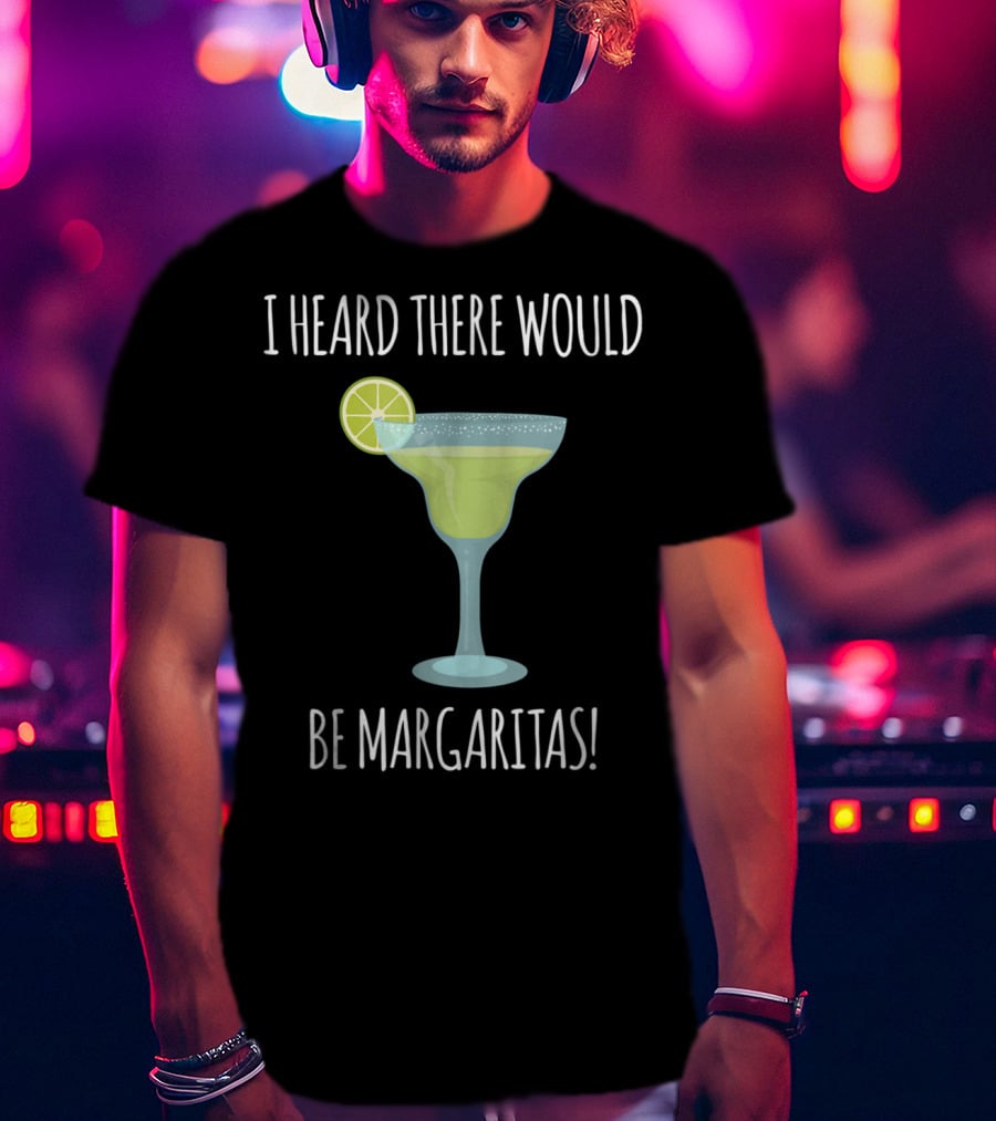 I Heard There Would Be Margaritas With Lime Slice On Glass T-Shirt