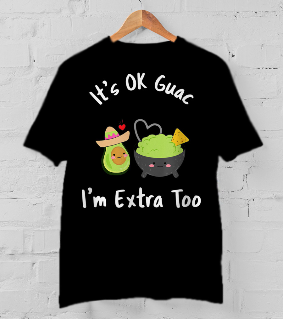 It's OK Guac I'm Extra Too Avocado Sombrero Guacamole Bowl Heart Chip T-Shirt