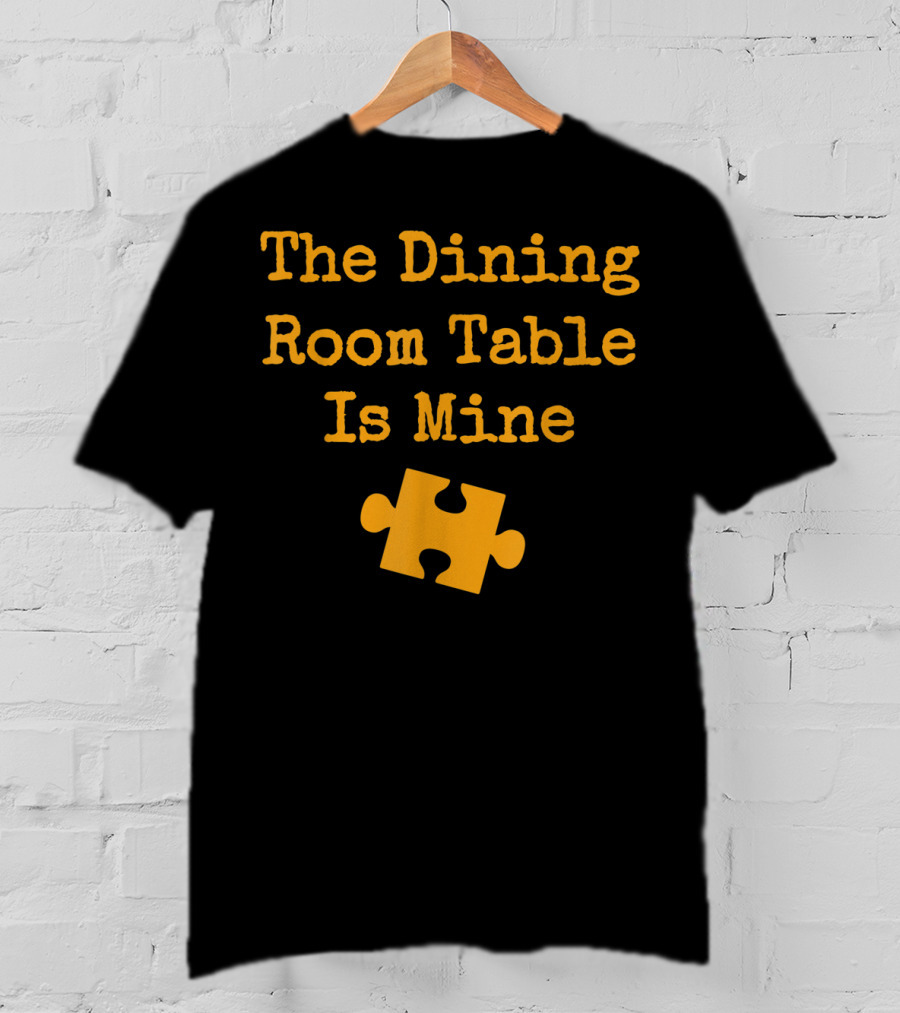 The Dining Room Table Is Mine Funny Jigsaw Puzzle Piece T-Shirt