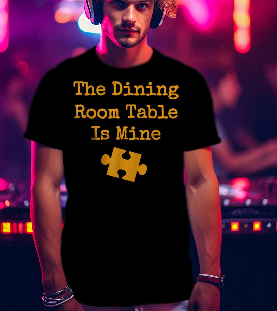 The Dining Room Table Is Mine Funny Jigsaw Puzzle Piece T-Shirt