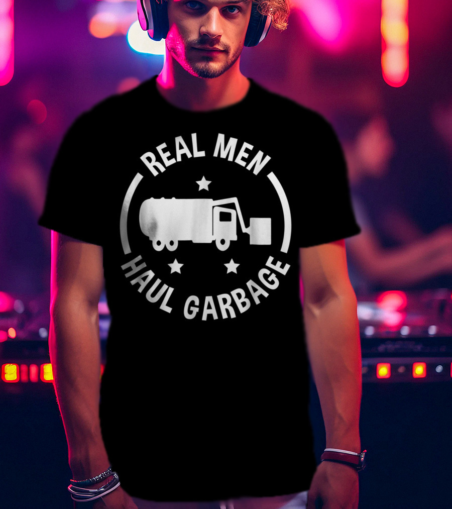 Real Men Haul Garbage Funny Garbage Man T-Shirt