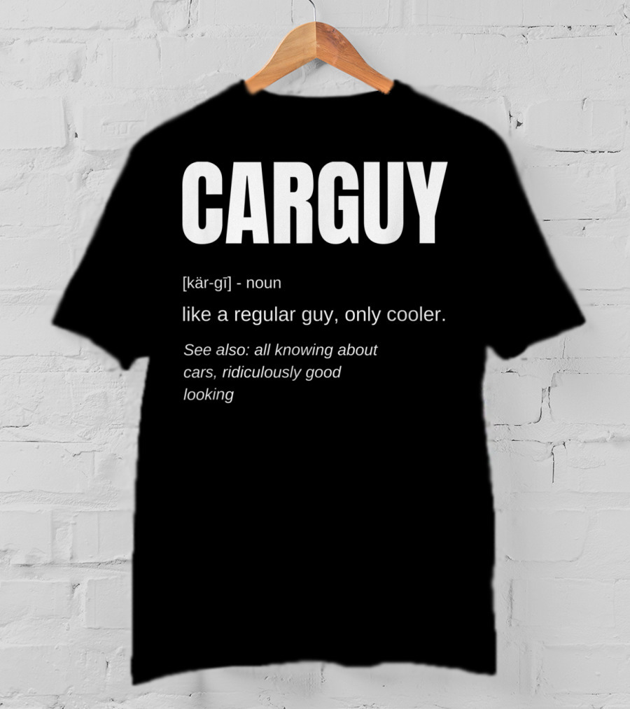 Car Guy Definition Like A Regular Guy Only Cooler Car Guy Ridiculously Good Looking T-Shirt