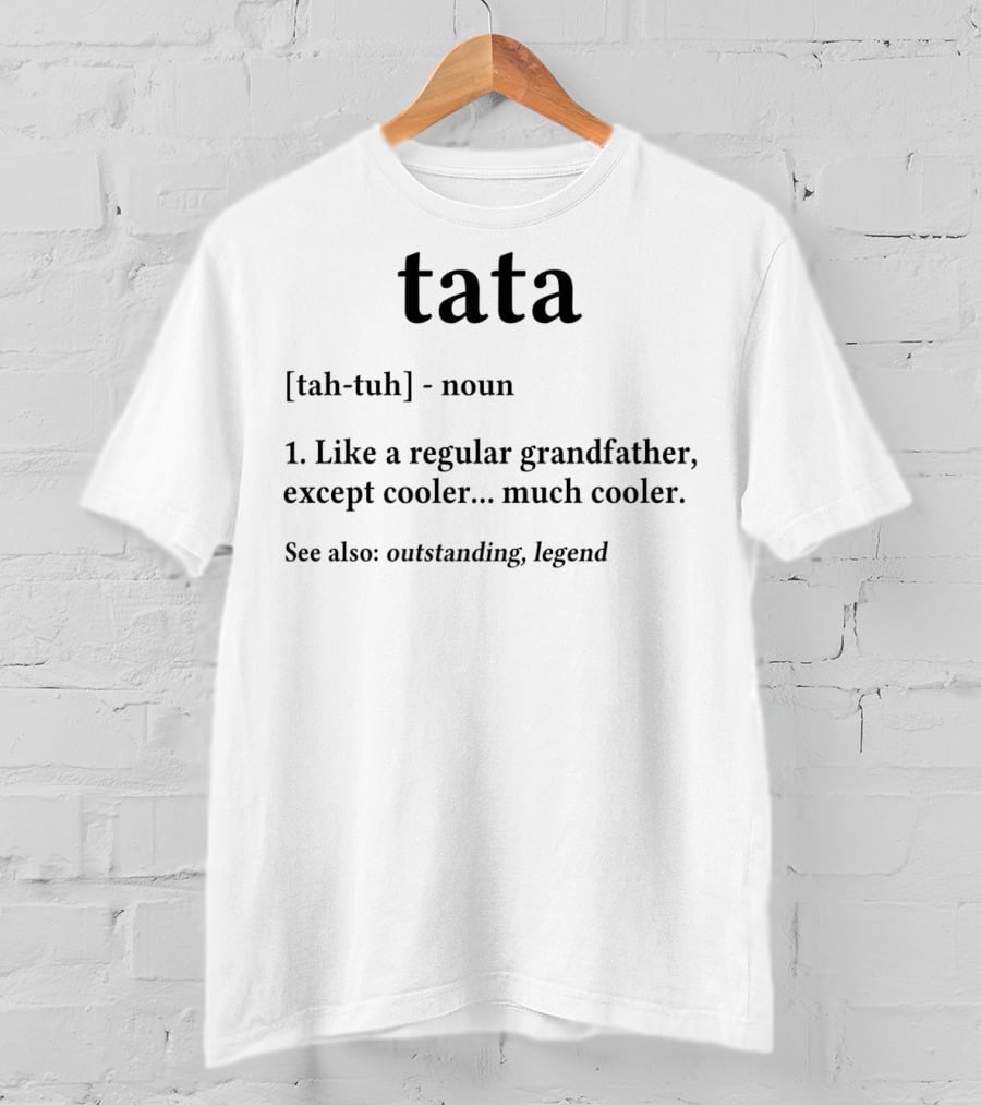 Tata Definition Like A Regular Grandfather Except Cooler Outstanding Legend T-Shirt